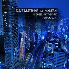 Dave Matthias feat. Makeba - Madness And The Dark (The Radio Edits)