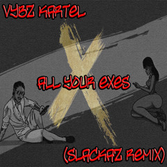 Vybz Kartel - All Your Exes (Slackaz Remix)