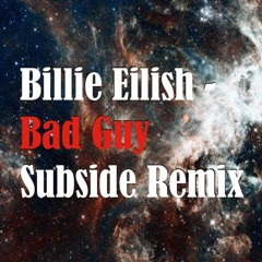 Billie Eilish - Bad Guy (Subside Remix)