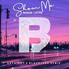 Mason Lister - Show Me (DayNight X Blackjack Remix) *FREE DL ON BUY*