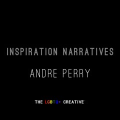 The LGBTQ+ Creative, Inspiration Narrative -- Andre Perry