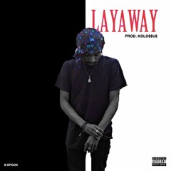 B Spook - Layaway (Prod. KOLO$$U$)