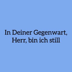 In Deiner Gegenwart, Herr, bin ich still | #297