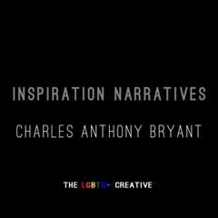 The LGBTQ+ Creative, Inspiration Narrative --  Charles Anthony Bryant