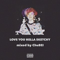 LOVE YOU HELLA SKETCHY mixed by ChuBEI
