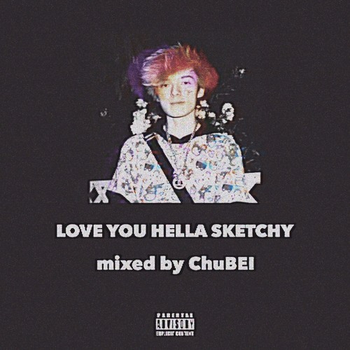 LOVE YOU HELLA SKETCHY mixed by ChuBEI