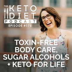 #175 Toxin-Free Body Care, Sugar Alcohols + Keto for Life