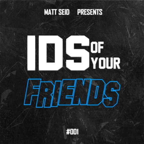 Matt Seid Presents - IDS Of Your Friends #001