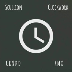 Scullion - Clockwork (CRNKD RMX)