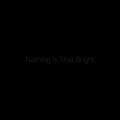Nothing is That Bright (Demo)