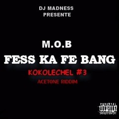 M.O.B - Fess Ka Fe Bang [ Kokolechel 3 ] Acetone Riddim (By Dj Madness)