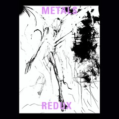 Metals (Redux)