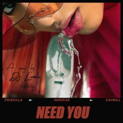 Need You (Feat. Priscilla, IGNOR3D & Caymill)