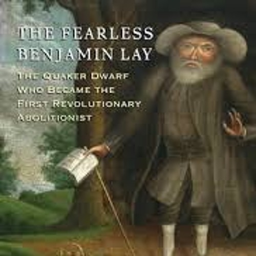 The Ballad of the Fearless Benjamin Lay by Marcus Rediker and Dave Clinch