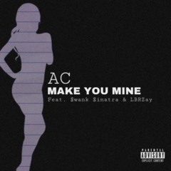 Make You Mine Ft. $wank $inatra and LBRZay