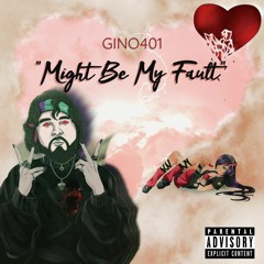 Gino401 - Might Be My Fault