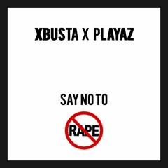 XBUSTA X PLAYAZ -- SAY NO TO RAPE (SNTR)