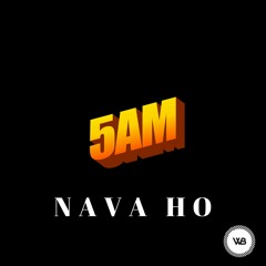 5AM - NAVA HO