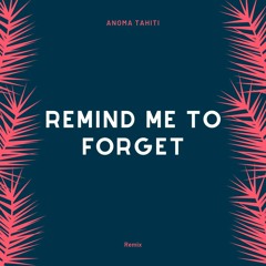 Remind Me To Forget - (ANOMA Tahiti Remix)