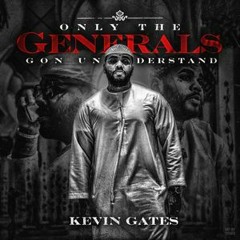 KEVIN GATES - ONLY THE GENERALS GON UNDERSTAND