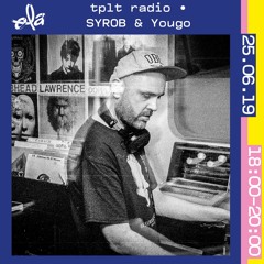 tplt radio ~ SYROB & Yougo (25.06.19)