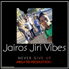 Jairos Jiri Vibes - Never Give Up (Mega T) July 2019