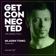 Get Connected With Mladen Tomic - 039 - Studio Mix