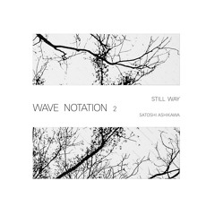 芦川聡 Satoshi Ashikawa - Still Way (Wave Notation 2) [TRAILER - WRWTFWW030]