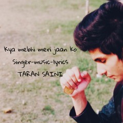Kya mebhi meri jaan ko - TARAN SAINI