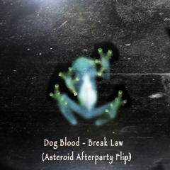 Dog Blood - Break Law (Asteroid Afterparty Flip)