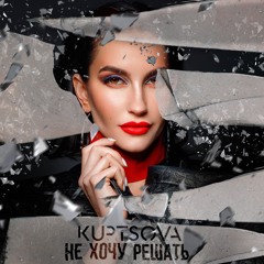 KUPTSOVA - Не Хочу Решать