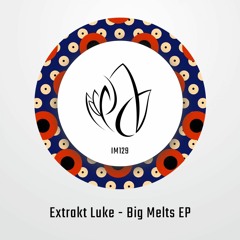 IM129 - Extrakt Luke - BIG MELTS EP