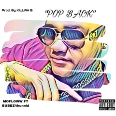 Pop Back MoFloww Feat. Bubbz4Hunnid Prod. KillahB