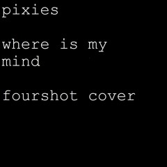 pixies - where is my mind (fourshot cover)