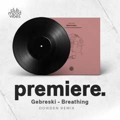 PREMIERE: Gebreski - Breathing (Dowden Remix) [One Of A Kind]