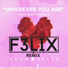 Adam & Steve - Wherever You Are (with Maty Noyes) [F3LIX REMIX]
