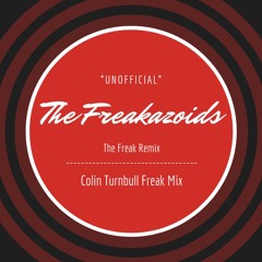 The Freakazoids - The Freak Remix (Colin Turnbull Freak Mix- Unofficial) FREE DL