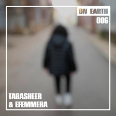 ON EARTH 006: TABASHEER & EFEMMERA