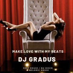 Dj Gradus - Set 3 - Deep House / Nu Disco Top Hits - Make Love With My Beats