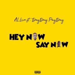 Hey Now Say Now Ft. DayDay PayDay