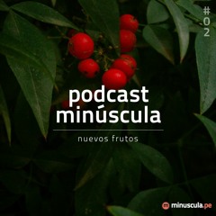 podcast minúscula 02 - nuevos frutos