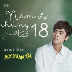 A.C Xuân Tài | Năm Đó Chúng Ta 18 ( OST Năm Đó Chúng Ta 18 )