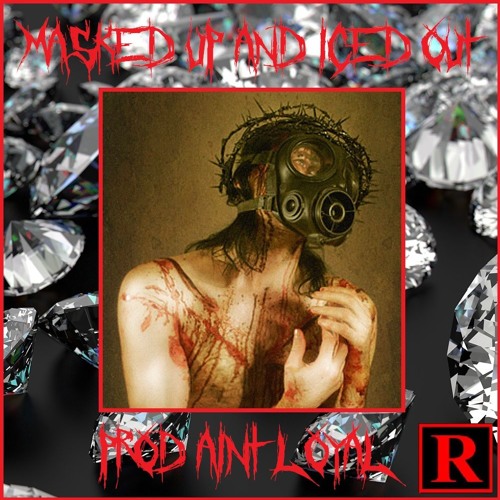 Masked Up and Iced Out (prod. Ain't Loyal)