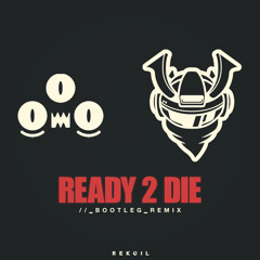Ready 2 Die (REKOIL BOOTLEG REMIX) [#FREEKOIL DOWNLOAD]