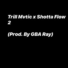 Trill Mvtic x GBA Markey x Shotta Flow 2 (Prod. By GBA Ray)