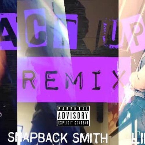 Act Up Remix  Shay Lil Leshia Snapback Smith