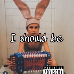 i should be
