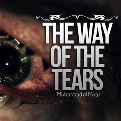 The Way Of The Tears - Exclusive Nasheed - Muhammad Al Muqit