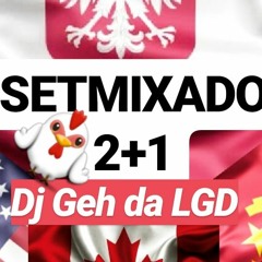 SETMIXADO 2 + 1 RITMO GALINHA - CANADÁ - POLONIA - URUBU (( DJ GEH DA LGD )) 2K19