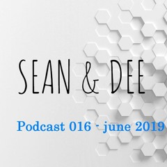 Sean & Dee - Podcast 016 - June 2019 - FREE DOWNLOAD